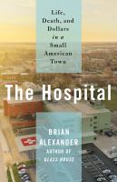 The hospital : life, death, and dollars in a small American town