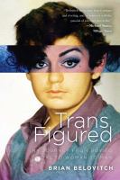Trans figured : my journey from boy to girl to woman to man