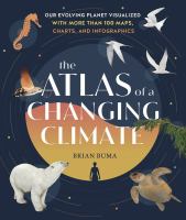 The atlas of a changing climate : our evolving planet visualized with more than 100 maps, charts, and infographics