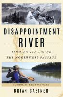 Disappointment River : finding and losing the Northwest Passage