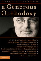 A generous ort+hodoxy : why I am a missional, evangelical, post/Protestant, liberal/conservative, mystical/poetic, biblical, charismatic/contemplative, Fundamentalist/Calvinist, Anabaptist/Anglican, Methodist, Catholic, Green, incarnational,  depressed-yet-hopeful, emergent, unfinished Christian