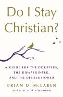 Do I stay Christian? : a guide for the doubters, the disappointed, and the disillusioned