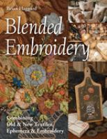 Blended embroidery : combining old & new textiles, ephemera & embroidery
