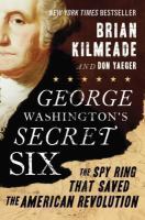 George Washington's secret six : the spy ring that saved the American Revolution
