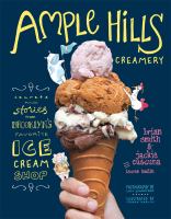 Ample Hills Creamery : secrets and stories from Brooklyn's favorite ice cream shop