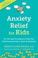 Anxiety relief for kids : on-the-spot strategies to help your child overcome worry, panic & avoidance