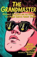 The grandmaster : Magnus Carlsen and the match that made chess great again