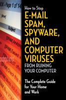 How to stop e-mail spam, spyware, malware, computer viruses, and hackers from ruining your computer or network : the complete guide for your home and work