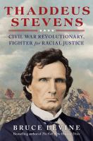 Thaddeus Stevens : Civil War revolutionary, fighter for racial justice