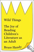 Wild things : the joy of reading children's literature as an adult