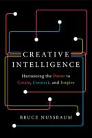 Creative intelligence : harnessing the power to create, connect, and inspire