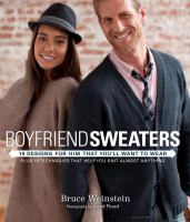 Boyfriend sweaters : 19 designs for him that you'll want to wear : plus 19 techniques that help you knit almost anything