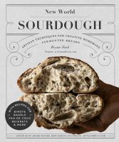 New world sourdough : artisan techniques for creative homemade fermented breads : with recipes for birote, bagels, pan de coco, beignets, and more