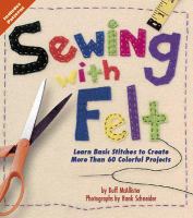 Sewing with felt : learn basic stitches to create more than 60 colorful projects