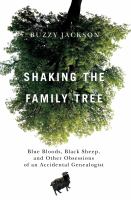 Shaking the family tree : blue bloods, black sheep, and other obsessions of an accidental genealogist