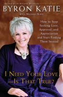 I need your love-- is that true? : how to stop seeking love, approval, and appreciation and start finding them instead