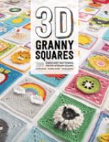 3D granny squares : 100 crochet patterns for pop-up granny squares