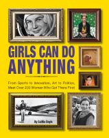 Girls can do anything : from sports to innovation, art to politics, meet over 200 women who got there first