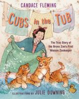 Cubs in the tub : the true story of the Bronx Zoo's first woman zookeeper