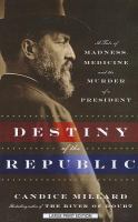 Destiny of the republic : a tale of madness, medicine, and the murder of a president