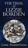 The trial of Lizzie Borden : a true story