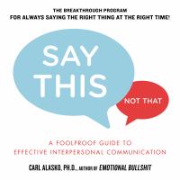 Say this, not that : a foolproof guide to effective interpersonal communication