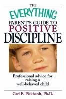 The everything parent's guide to positive discipline : professional advice for raising a well-behaved child