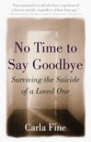 No time to say goodbye : surviving the suicide of a loved one