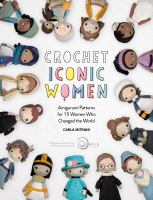 Crochet iconic women : amigurumi patterns for 15 women who changed the world