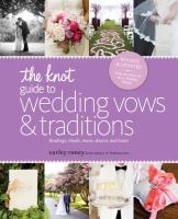 The knot guide to wedding vows & traditions : readings, rituals, music, dances, and toasts