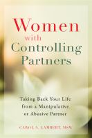 Women with controlling partners : taking back your life from a manipulative or abusive partner