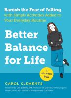 Better balance for life : banish the fear of falling with simple activities added to your everyday routine