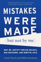 Mistakes were made (but not by me) : why we justify foolish beliefs, bad decisions, and hurtful acts