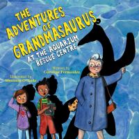 The adventures of Grandmasaurus : at the Aquarium Rescue Centre