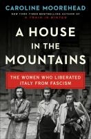 A house in the mountains : the women who liberated Italy from fascism