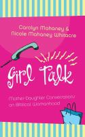 Girl talk : mother-daughter conversations on biblical womanhood