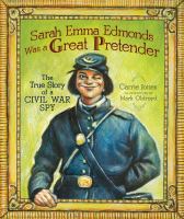 Sarah Emma Edmonds was a great pretender : the true story of a Civil War spy