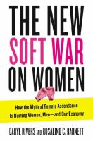 The new soft war on women : how the myth of female ascendance is hurting women, men-- and our economy