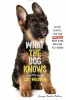 What the dog knows : scent, science, and the amazing ways dogs perceive the world