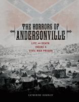 The horrors of Andersonville : life and death inside a Civil War prison