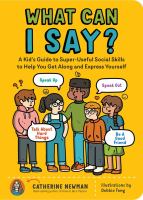What can I say? : a kid's guide to super-useful social skills to help you get along and express yourself