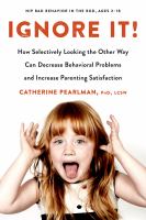 Ignore it! : how selectively looking the other way can decrease behavioral problems and increase parenting satisfaction