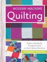 Modern machine quilting : make a perfectly finished quilt on your home machine