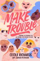 Make trouble : standing up, speaking out, and finding the courage to lead