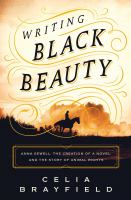 Writing Black Beauty : Anna Sewell, the creation of a novel, and the story of animal rights