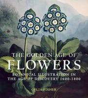 The golden age of flowers : botanical illustration in the age of discovery 1600-1800