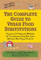 The complete guide to vegan food substitutions : veganize it! Foolproof methods for transforming any dish into a delicious new vegan favorite
