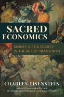 Sacred economics : money, gift, & society in the age of transition