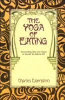 The yoga of eating : transcending diets and dogma to nourish the natural self