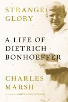 Strange glory : a life of Dietrich Bonhoeffer